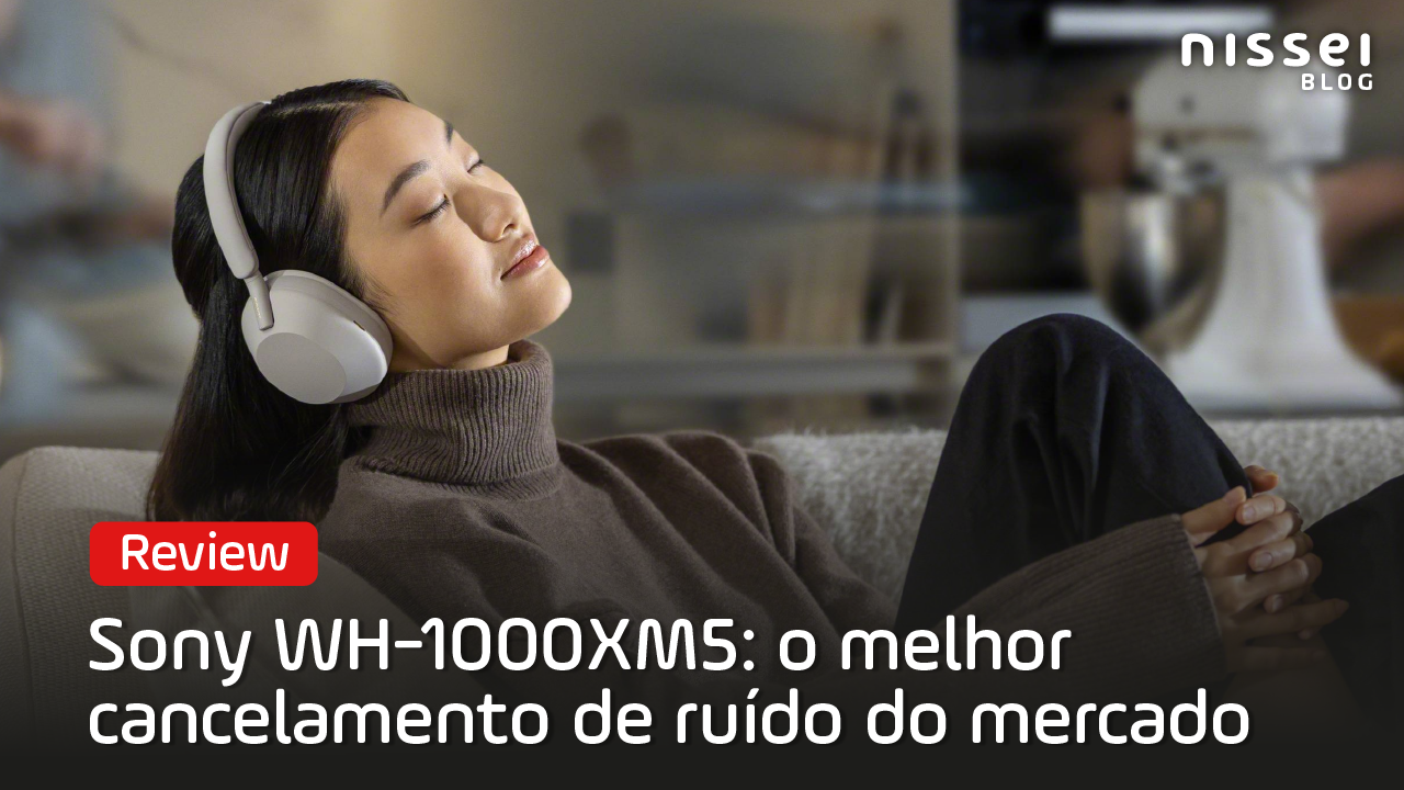 Sony WH-1000XM5: o melhor cancelamento de ruído do mercado